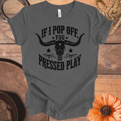If I Pop Off You Pressed Play T-shirt product type