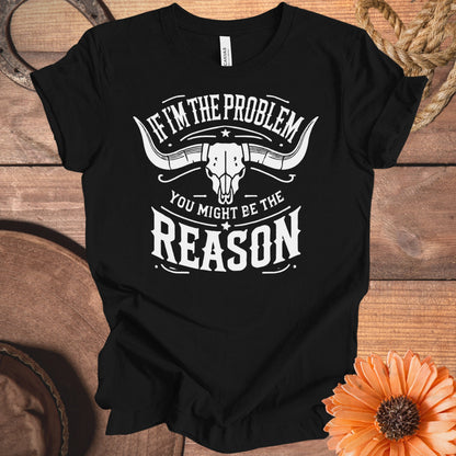If I'm The Problem You Might Be The Reason T-Shirt product