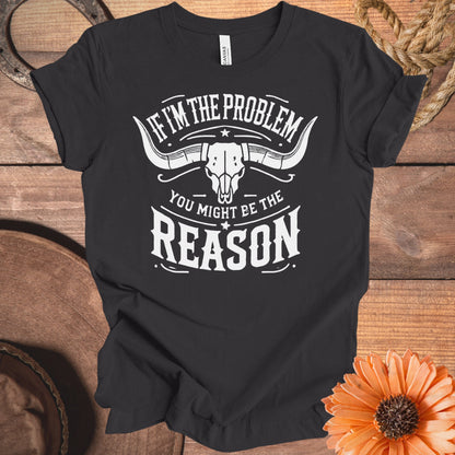 If I'm the Problem You Might Be the Reason T-shirt product
